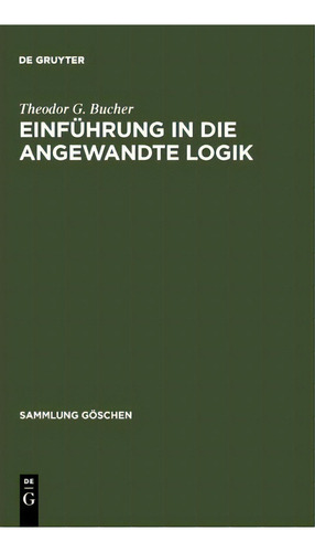 Einfuhrung In Die Angewandte Logik, De Theodor G Bucher. Sammlung Göschen, Vol. 1. Editorial De Gruyter, Tapa Dura En Alemán