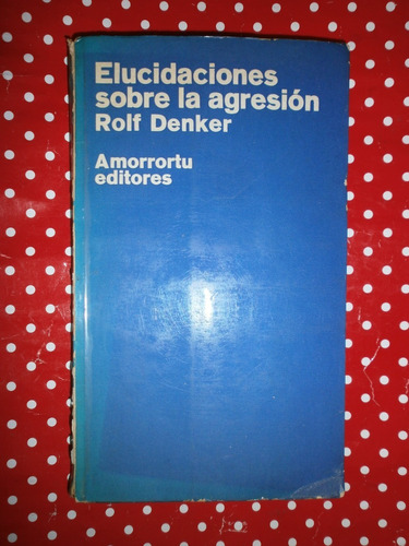 Elucidaciones Sobre La Agresión - Rolf Denker Ed. Amorrortu