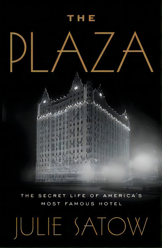 The Plaza : The Secret Life Of America's Most Famous Hotel, De Julie Satow. Editorial Twelve, Tapa Blanda En Inglés