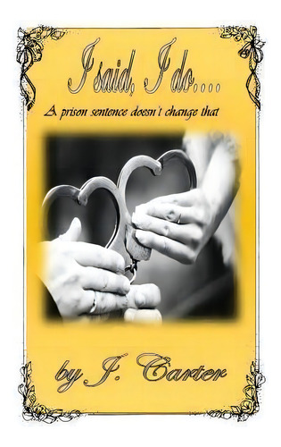 I Said I Do : A Prison Sentence Doesn't Change That, De J Carter. Editorial Createspace Independent Publishing Platform, Tapa Blanda En Inglés
