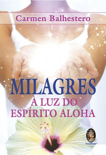 Milagres A Luz Do Espirito Aloha, De Balhestero, Carmen. Editora Madras, Capa Mole Em Português