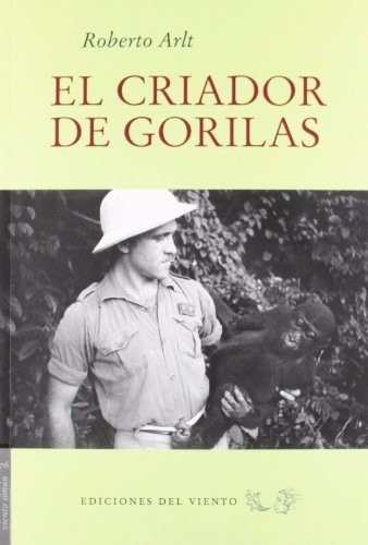 El Criador De Gorilas De Roberto Arlt  Editorial Ediciones Del Viento Tapa Blanda En Español 2012