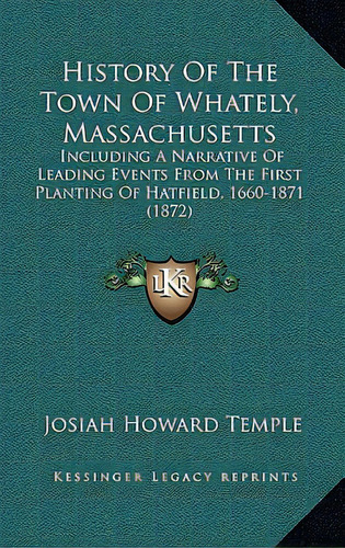 History Of The Town Of Whately, Massachusetts: Including A Narrative Of Leading Events From The F..., De Temple, Josiah Howard. Editorial Kessinger Pub Llc, Tapa Blanda En Inglés