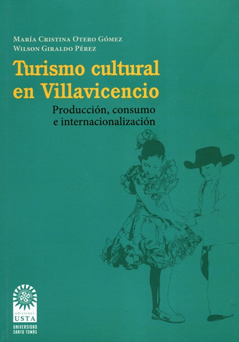 Turismo Cultural En Villavicencio Produccion Consumo E Internacionalizacion, De María Cristina Otero Gómez. Editorial Universidad Santo Tomás, Tapa Blanda, Edición 1 En Español, 2015
