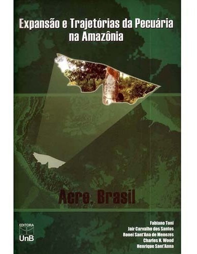 Expansao E Trajetorias Da Pecuaria Na Amazonia - Acre - Brasil, De Toni, Fabiano / Santos, Jair Carvalho Dos. Editora Unb, Edição 1 Em Português