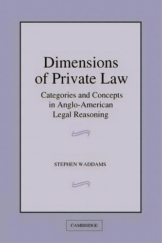 Dimensions Of Private Law : Categories And Concepts In Anglo-american Legal Reasoning, De Stephen Waddams. Editorial Cambridge University Press, Tapa Blanda En Inglés