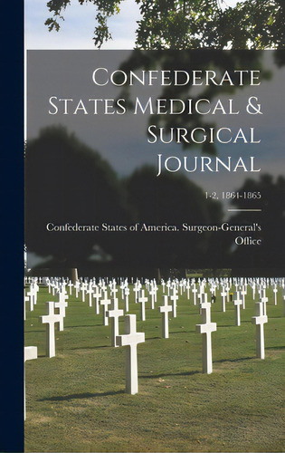 Confederate States Medical & Surgical Journal; 1-2, 1864-1865, De Federate States Of America Surgeo. Editorial Legare Street Pr, Tapa Dura En Inglés