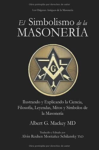 El Simbolismo De La Masoneria Ilustrando Y Explicando La Ci, De Mackey, Albert G. Editorial Independently Published, Tapa Blanda En Español, 2019