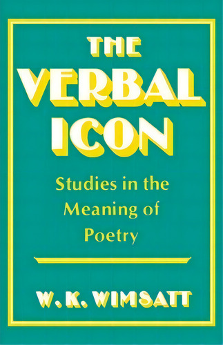 The Verbal Icon, De William Kurtz Wimsatt. Editorial University Press Kentucky, Tapa Blanda En Inglés