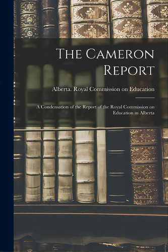 The Cameron Report: A Condensation Of The Report Of The Royal Commission On Education In Alberta, De Alberta Royal Commission On Education. Editorial Hassell Street Pr, Tapa Blanda En Inglés