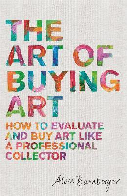 The Art Of Buying Art : How To Evaluate And Buy Art Like ...