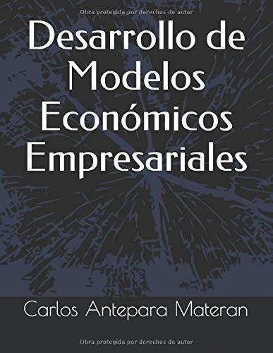 Desarrollo De Modelos Economicos Empresariales -..., de Antepara, Carlos Albe. Editorial Independently Published en español