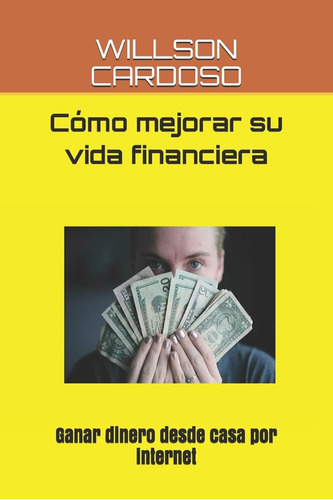 Libro: Cómo Mejorar Su Vida Financiera: Ganar Dinero Desde C