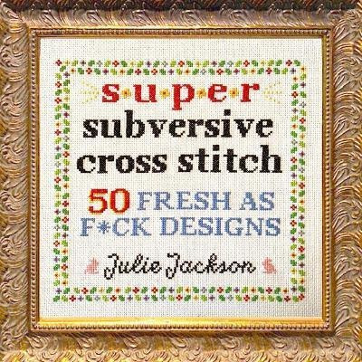 Super Subversive Cross Stitch : 50 Fresh As F*ck(bestseller)