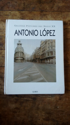Antonio Lopez- Grandes Pintores Del Siglo Xx - Globus