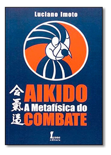 Aikido   A Metafisica Do Combate, De Luciano Imoto. Editora Icone Em Português