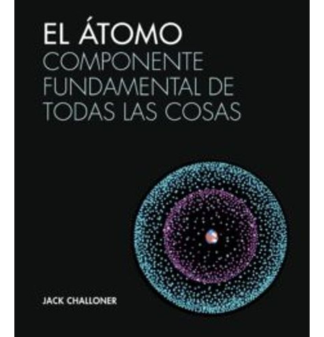 Libro El Atomo Componente Fundamental De Todas Las Cosas