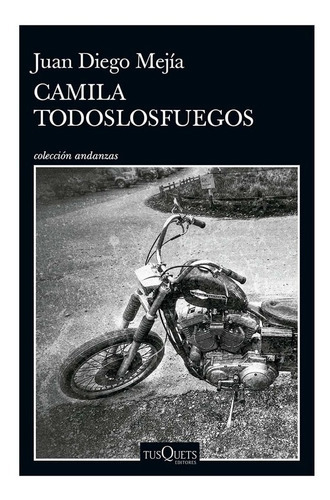 Camila Todoslosfuegos: Camila Todoslosfuegos, De Juan Diego Mejía. Editorial Tusquets, Tapa Blanda, Edición 1 En Español, 2022