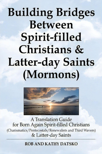 Building Bridges Between Spirit-filled Christians And Latter-day Saints (mormons), De Rob Datsko. Editorial Ebookit Com, Tapa Blanda En Inglés