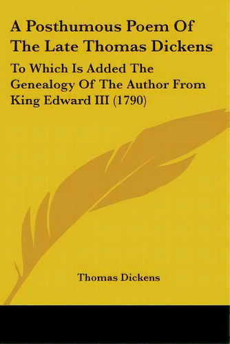 A Posthumous Poem Of The Late Thomas Dickens: To Which Is Added The Genealogy Of The Author From ..., De Dickens, Thomas. Editorial Kessinger Pub Llc, Tapa Blanda En Inglés