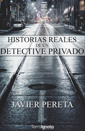 Historias Reales De Un Detective Privado, De Javier Pereta. Editorial Terra Ignota Ediciones, Tapa Blanda En Español, 2019