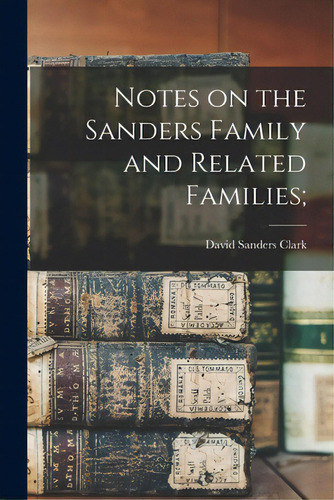 Notes On The Sanders Family And Related Families;, De Clark, David Sanders. Editorial Hassell Street Pr, Tapa Blanda En Inglés