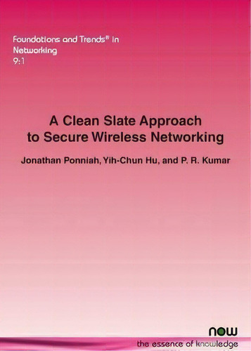 A Clean Slate Approach To Secure Wireless Networking, De Jonathan Ponniah. Foundations And Trends® In Networking, Vol. 1. Editorial Now Publishers Inc, Tapa Blanda En Inglés, 2015