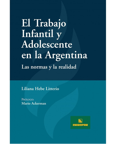 El Trabajo Infantil Y Adolescente En La Argentina: No, De Liliana Hebe Litterio. Serie 1, Vol. 1. Editorial Errepar, Tapa Blanda, Edición 1 En Español, 2010