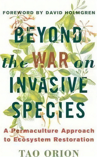 In Defense Of Invasive Species : A Permaculture Approach To Ecological Restoration And Resilient ..., De Tao Orion. Editorial Chelsea Green Publishing Co, Tapa Blanda En Inglés, 2015