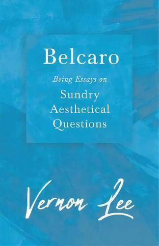 Belcaro - Being Essays on Sundry Aesthetical Questions, de Vernon Lee. Editorial Read & Co. Great Essays, tapa blanda en inglés