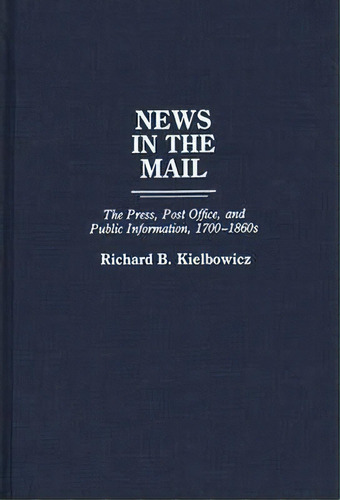 News In The Mail : The Press, Post Office, And Public Infor, De Richard Kielbowicz. Editorial Abc-clio En Inglés