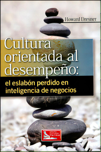 Cultura Orientada Al Desempeño: El Eslabón Perdido En Int, De Howard Dresner. Serie 6074382587, Vol. 1. Editorial Difusora Larousse De Colombia Ltda., Tapa Blanda, Edición 2010 En Español, 2010