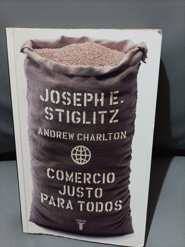 Comercio Justo Para Todos. Stiglitz. Taurus Editorial 