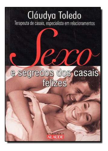 Livro Sexo E Segredos Dos Casais Felizes: Sexo E Segredos Dos Casais Felizes, De Cláudya Toledo., Vol. Não Aplica. Editora Editora Alaude, Capa Mole Em Português (Usado)