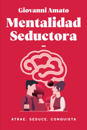 Mentalidad Seductora: Atrae, Seduce, Conquista (español E...