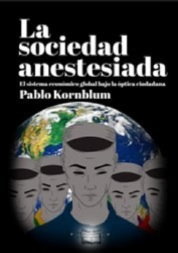 Libro - Sociedad Anestesiada El Sistema Economico Global Ba