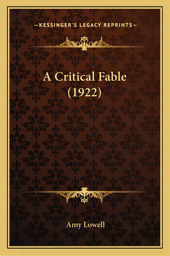 A Critical Fable (1922) A Critical Fable (1922), De Lowell, Amy. Editorial Kessinger Pub Llc, Tapa Blanda En Inglés