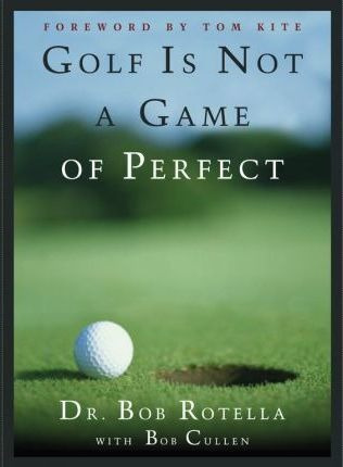 Golf Is Not A Game Of Perfect - Robert J. Rotella