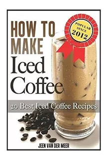 Book : How To Make Iced Coffee 20 Best Iced Coffee Recipes