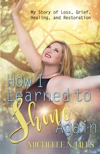 How I Learned To Shine Again: My Story Of Loss, Grief, Healing, And Restoration, De Files, Michelle N.. Editorial Createspace Independent Publishing Platform, Tapa Blanda En Inglés