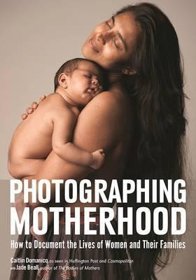Libro Photographing Motherhood: How To Document The Lives...