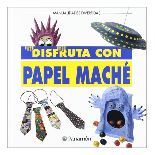 Libro Disfruta Con Papel Mache De Parramón Equipo Parramón