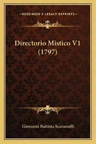 Directorio Mistico V1 (1797), De Giovanni Battista Scaramelli., Vol. 1. Editorial Kessinger's Legacy Reprints, Tapa Blanda En Español