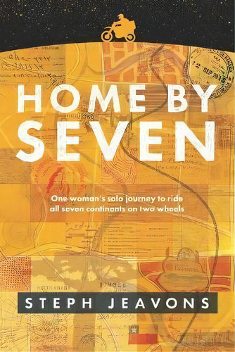 Home By Seven : One Woman's Solo Journey To Ride All Seven Continents On Two Wheels, De Stephanie Jeavons. Editorial Steph Jeavons, Tapa Blanda En Inglés