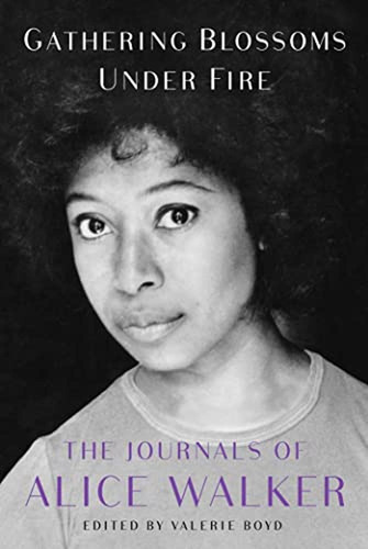 Gathering Blossoms Under Fire: The Journals Of Alice Walker,