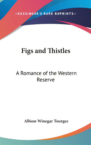 Figs And Thistles: A Romance Of The Western Reserve, De Tourgee, Albion Winegar. Editorial Kessinger Pub Llc, Tapa Dura En Inglés