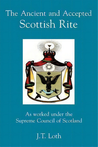 The Ancient And Accepted Scottish Rite : As Worked Under The Supreme Council Of Scotland, De J T Loth. Editorial Cornerstone Book Publishers, Tapa Blanda En Inglés