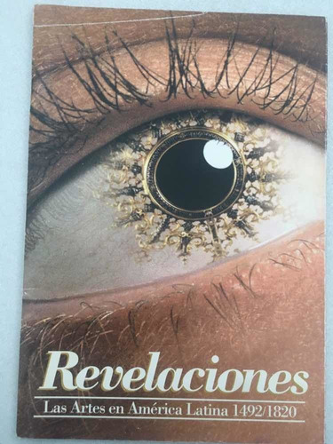 Revelaciones. Las Artes En America Latina 1492/1820. 2007