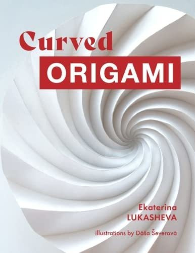 Curved Origami Unlocking The Secrets Of Curved..., de Lukasheva, Ekater. Editorial New Origami Publishing en inglés