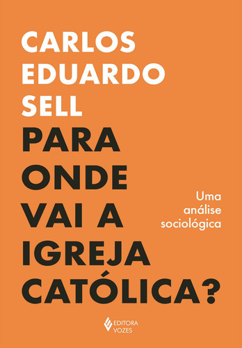Para Onde Vai A Igreja Católica?: Uma Análise Sociológica, De Carlos Eduardo Sell. Editorial Editora Vozes, Capa Mole, Edição 1 Em Português, 2025